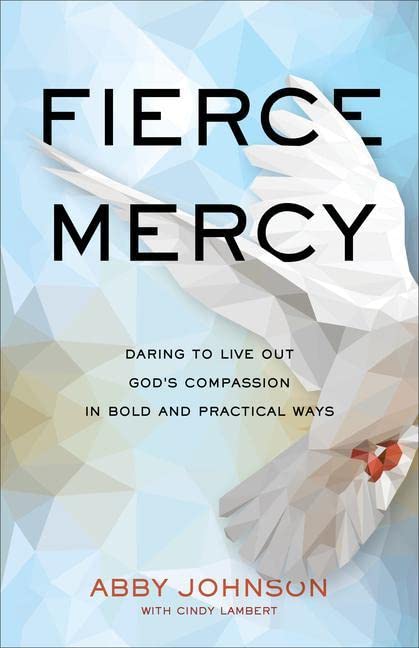 Fierce Mercy: Daring to Live Out God's Compassion in Bold and Practical Ways by Abby Johnson with Cindy Lambert