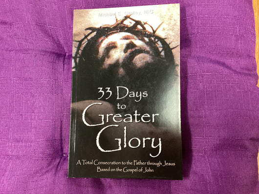 33 Days to Greater Glory: A Total Consecration to the Father through Jesus Based on the Gospel of John