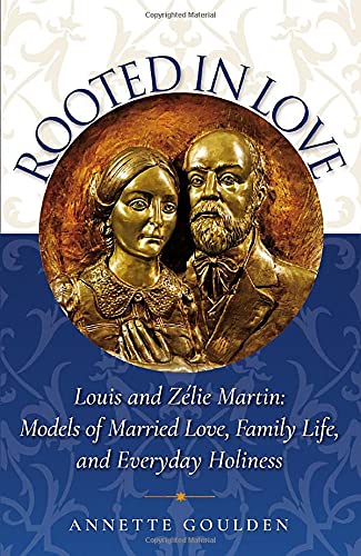 Rooted in Love: Louis and Zelie Martin by Annette Goulden
