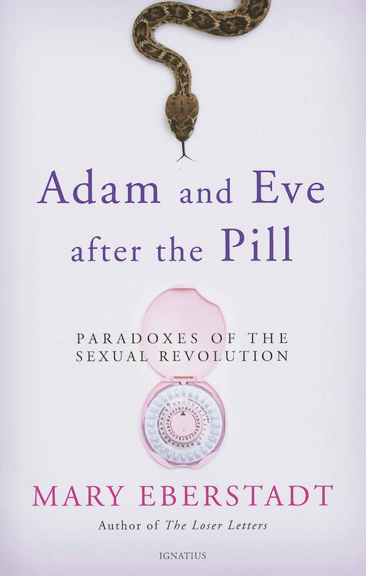 Adam and Eve after the Pill: Paradoxes of the Sexual Revolution by Mary Eberstadt