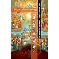 The Apostolic Pardon - The Plenary Indulgence at the Time of Death