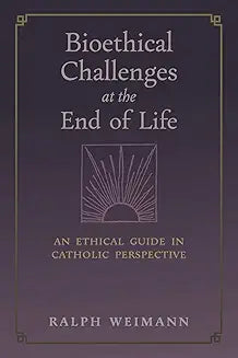 Bioethical Challenges at the End of Life by Ralph Weimann