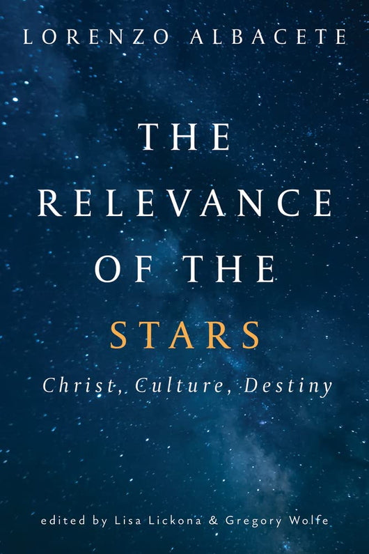 The Relevance of the Stars: Christ, Culture, Destiny by Lorenzo Albacete