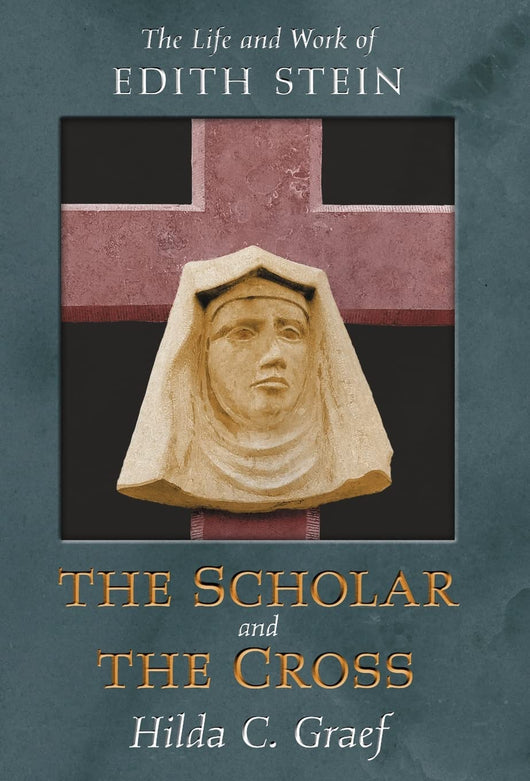 The Life and Work of Edith Stein: The Scholar and The Cross by Hilda C. Graef