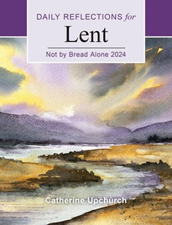 Daily Reflections for Lent Not By Bread Alone by Catherine Upchurch