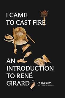 I Came To Cast Fire - An Introduction To René Girard