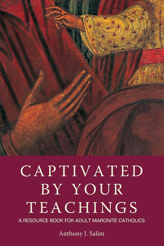 Captivated by Your Teachings: A Resource Book for Adult Maronite Catholics by Anthony J. Salim