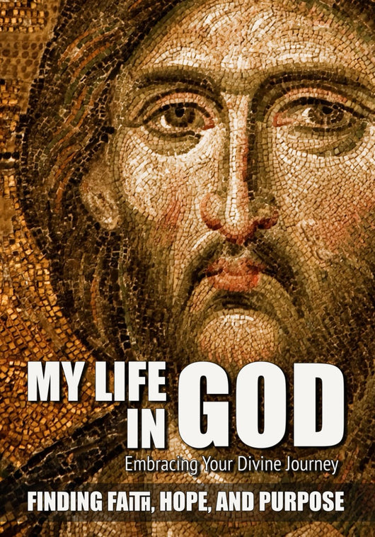 My Life in God Embracing Your Divine Journey: Finding Faith, Hope, and Purpose