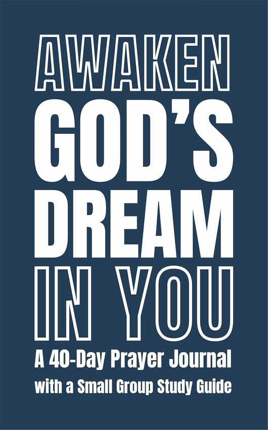 Awaken God’s Dream in You: A 40-Day Prayer Journal with a Small Group Study Guide