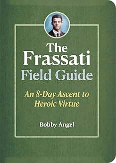 Frassati Field Guide An 8 Day Ascent to Heroic Virtue