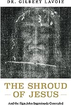 The Shroud of Jesus And the Sign John Ingeniously Concealed by Dr. Gilbert Lavoie