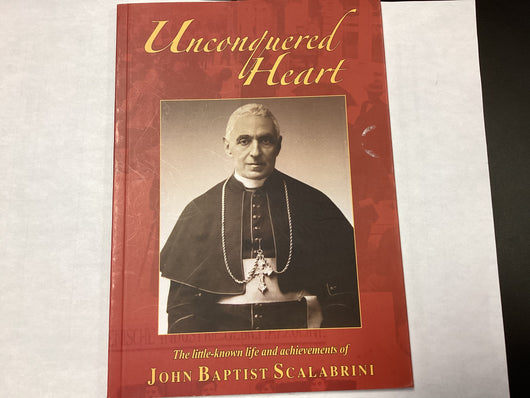 Unconquered Heart - The little-known life and achievements of John Baptist Scalabrini