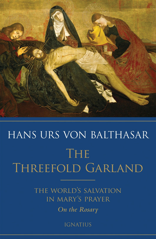 The Threefold Garland: The World’s Salvation in Mary’s Prayer, by Cardinal Hans Urs Von Balthasar