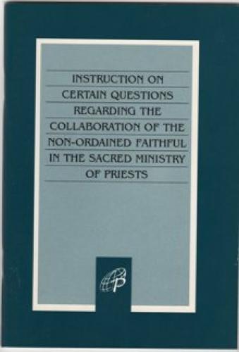 Instruction on Certain Questions Regarding the Collaboration of the Non-Ordained Faithful in the Sacred Ministry of Priests
