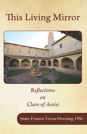 This Living Mirror: Reflections on Clare of Assisi by Sister Frances Teresa Downing, OSC