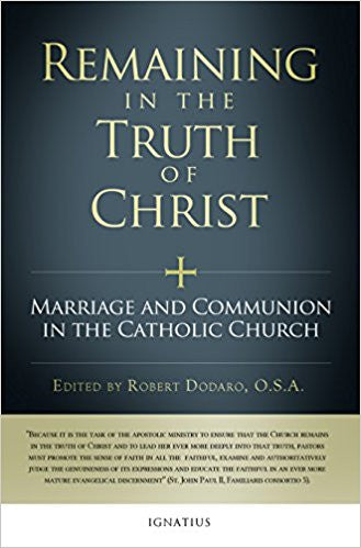 Remaining in the Truth of Christ: Marriage and Communion in the Catholic Church by Robert Dodaro (Editor)