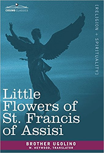 Little Flowers of St.Francis of Assisi by Brother Ugolino; W.Heywood (Translator)