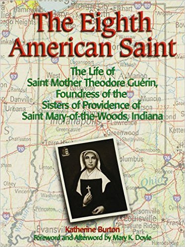 The Eighth American Saint: The Life of Saint Mother Theodore Guerin, Foundress of the Sisters of Providence of Saint Mary-Of-The-Woods, Indiana