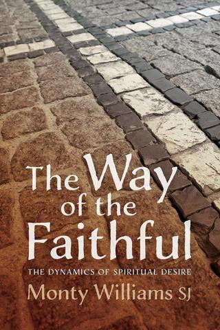 The Way of the Faithful: The Dynamics of Spiritual Desire by Monty Williams SJ