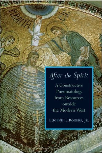 After The Spirit: A Constructive Pneumatology from Resources Outside the Modern West by Eugene F. Rogers Jr.