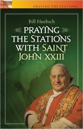 Praying the Stations with Saint John XXIII by Bill Huebsch
