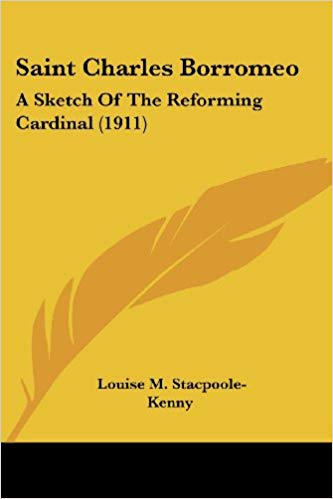 Saint Charles Borromeo: A Sketch Of The Reforming Cardinal (1911) by Louise M. Stacpoole-Kenny