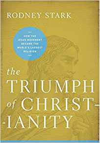 The Triumph of Christianity: How the Jesus Movement Became the Worlds Largest Religion by Rodney Stark