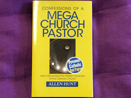 Confessions of a Mega Church Pastor: How I Discovered the Hidden Treasures of the Catholic Church