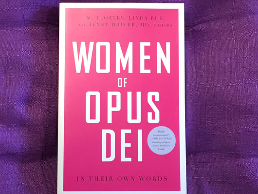 Women of Opus Dei: In Their Own Words by M. T. Oates, Linda Ruf and Jenny Driver, MD, Editors