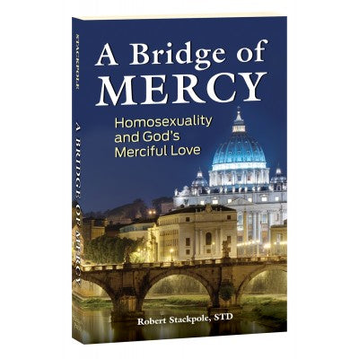A Bridge of Mercy: Homosexuality and God’s Merciful Love by Robert Stackpole, STD