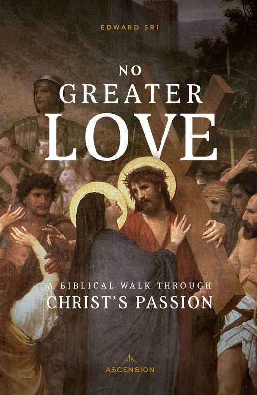 No Greater Love: A Biblical Walk Through Christ’s Passion