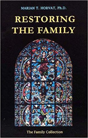 Restoring The Family by Marian T.Horvat Ph.D.