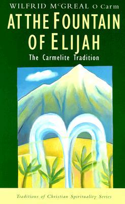 At The Fountain Of Elijah: The Carmelite Tradition by Wilfrid McGreal O Carm