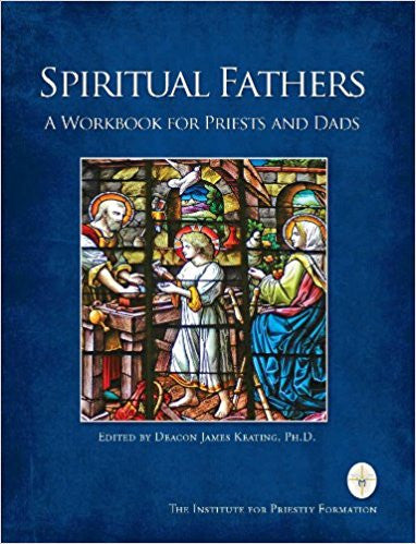 Spiritual Fathers: A Workbook for Priests and Dads Edited by James Keating, PhD