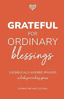 Grateful for Ordinary Blessings: 100 Biblically-Inspired Prayers (Including Journaling Spaces)
