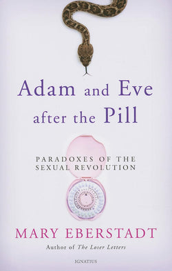 Adam and Eve after the Pill: Paradoxes of the Sexual Revolution by Mary Eberstadt