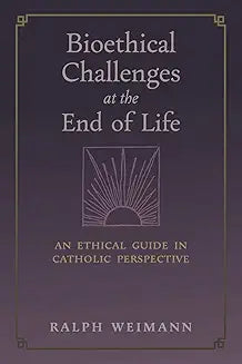 Bioethical Challenges at the End of Life  by Fr Ralph Weimann