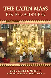 The Latin Mass Explained by MSGR George J. Moorman