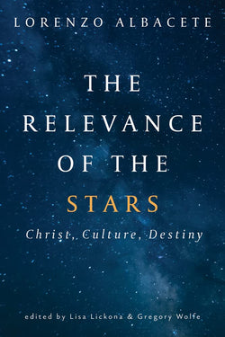 The Relevance of the Stars: Christ, Culture, Destiny by Lorenzo Albacete