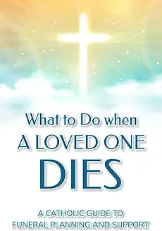 What To Do When A Loved One Dies: A Catholic Guide to Funeral Planning and Support