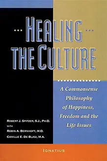 Healing the Culture A Commonsense Philosophy of Happiness, Freedom and the Life Issues