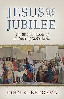 Jesus and the Jubilee: The Biblical Roots of the Year of God’s Favor