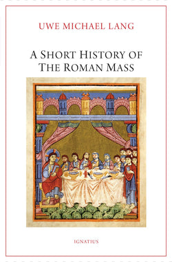 A Short History of the Roman Mass by Uwe Michael Lang