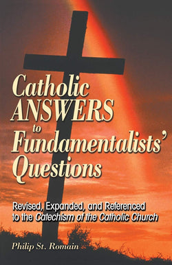 Catholic  Answers to Fundamentalists’ Questions by Philip St. Romain