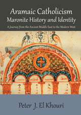Aramaic Catholicism, Maronite History and Identity: A Journey from the Ancient Middle East to the Modern West