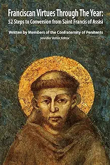 Franciscan Virtues Through the Year: 52 Steps to Conversion from Saint Francis of Assisi