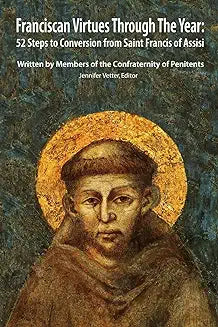 Franciscan Virtues Through the Year: 52 Steps to Conversion from St. Francis of Assisi