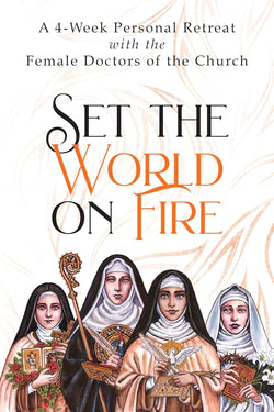 Set the World on Fire - A 4-Week Personal Retreat with the Female Doctors of the Church