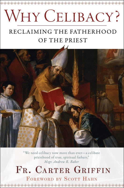 Why Celibacy? Reclaiming the Fatherhood of the Priest by Fr. Carter Griffin