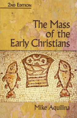 The Mass of the Early Christians by Mike Aquilina